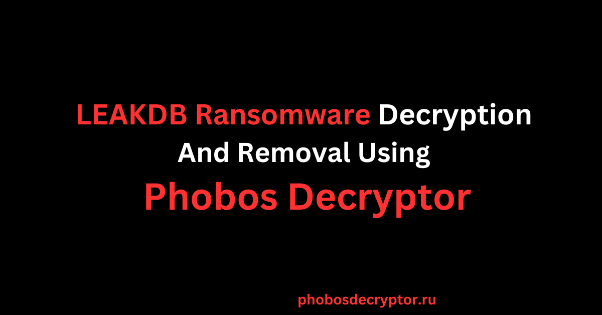 LEAKDB Ransomware Decryption And Removal Using Phobos Decryptor