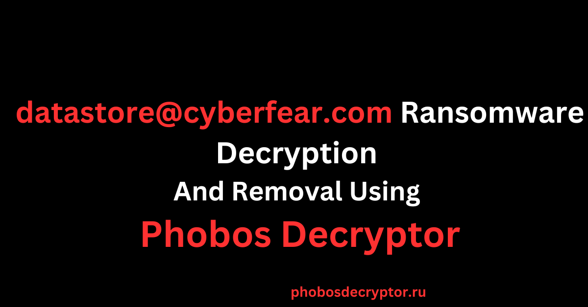 datastore@cyberfear.com Ransomware