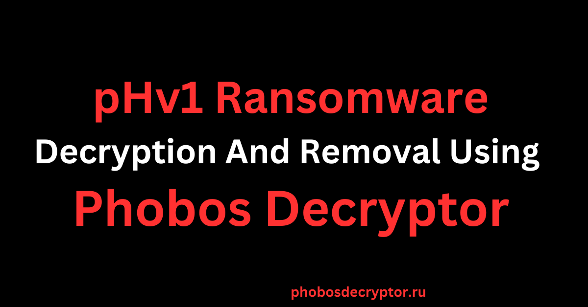 pHv1 Ransomware Decryption And Removal